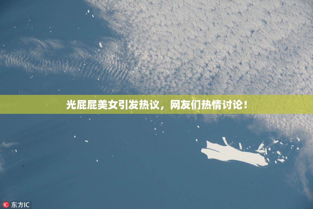 光屁屁美女引发热议，网友们热情讨论！
