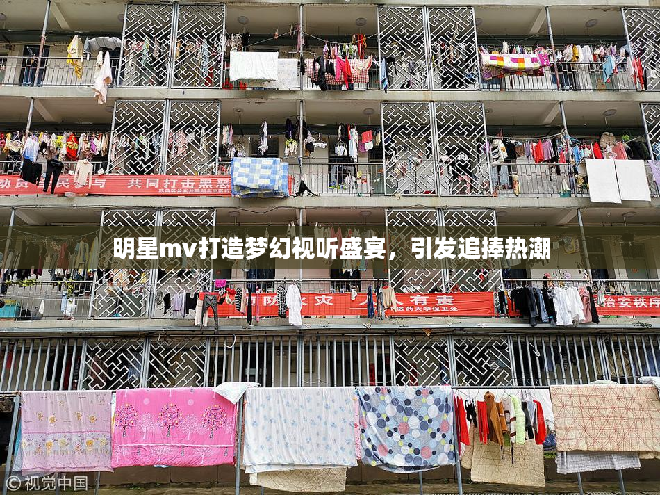 明星mv打造梦幻视听盛宴，引发追捧热潮