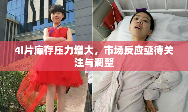 4i片库存压力增大，市场反应亟待关注与调整