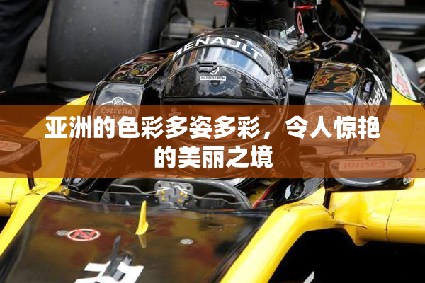 亚洲的色彩多姿多彩，令人惊艳的美丽之境