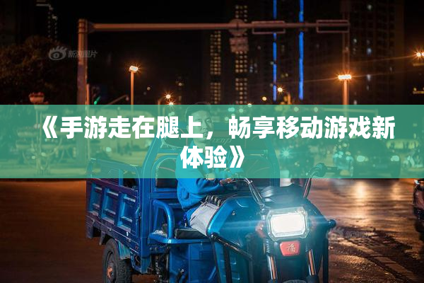 《手游走在腿上，畅享移动游戏新体验》