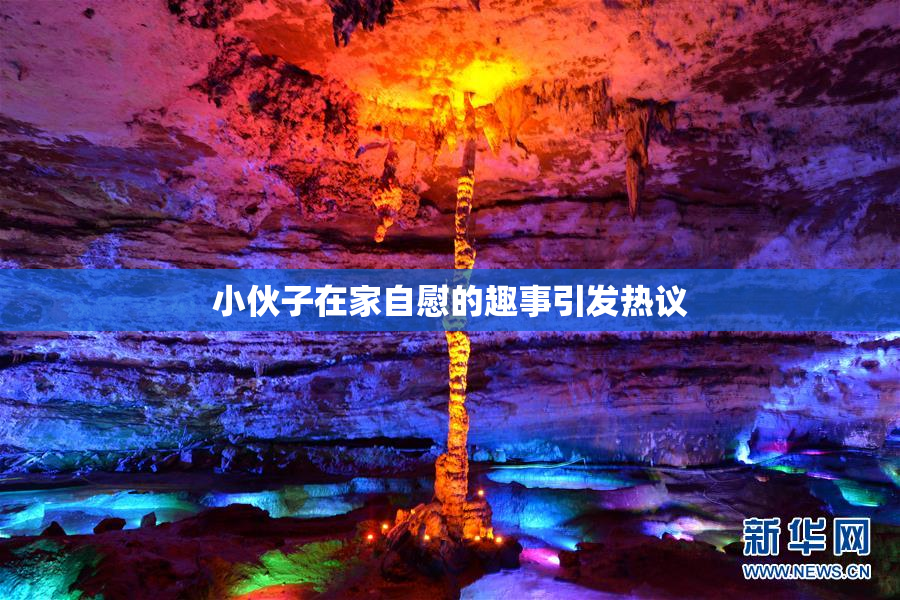 小伙子在家自慰的趣事引发热议