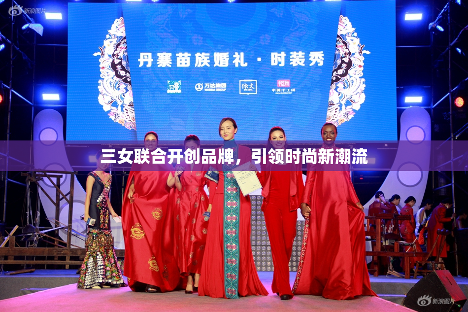 三女联合开创品牌，引领时尚新潮流