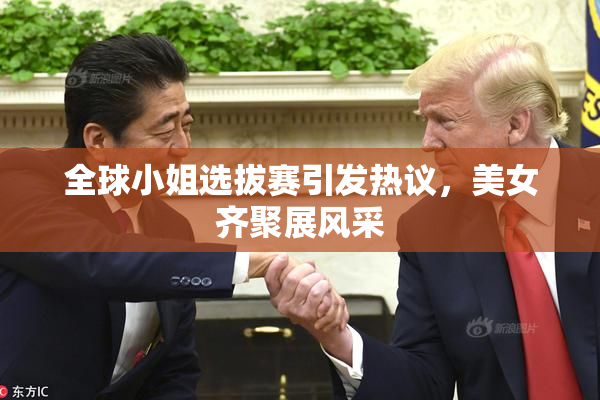 全球小姐选拔赛引发热议，美女齐聚展风采