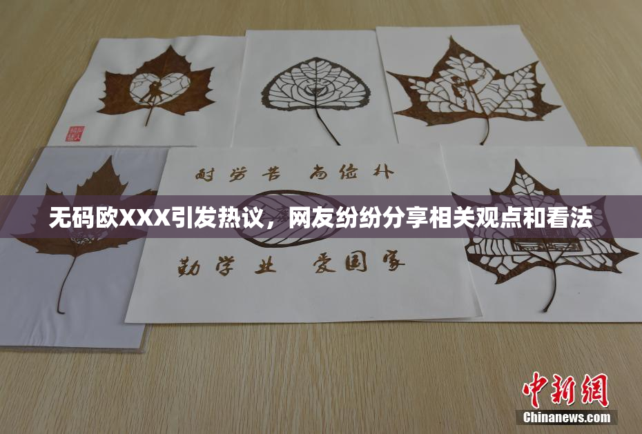 无码欧XXX引发热议，网友纷纷分享相关观点和看法