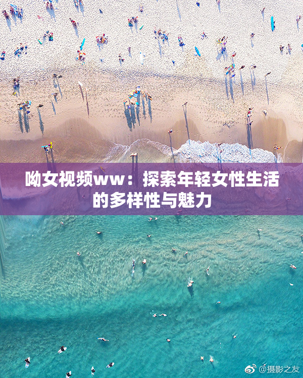 呦女视频ww：探索年轻女性生活的多样性与魅力