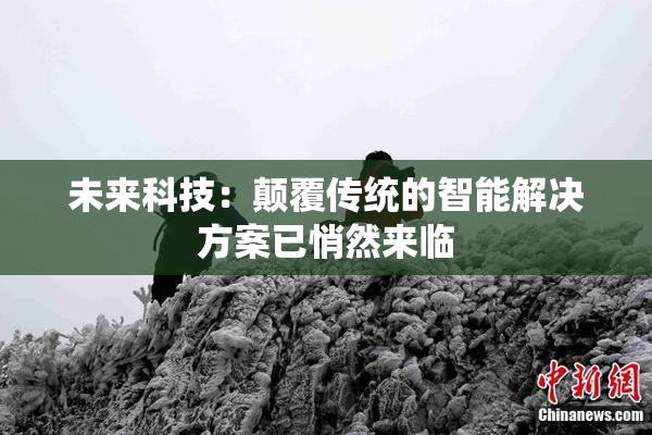 未来科技：颠覆传统的智能解决方案已悄然来临