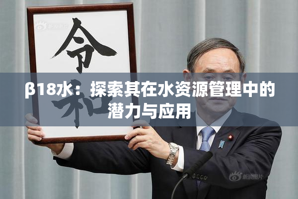 β18水：探索其在水资源管理中的潜力与应用