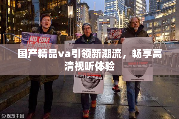 国产精品va引领新潮流，畅享高清视听体验