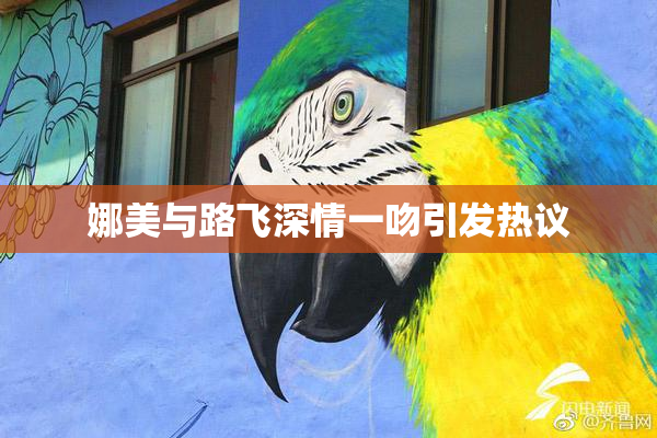 娜美与路飞深情一吻引发热议