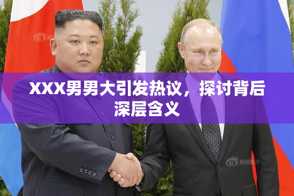 XXX男男大引发热议，探讨背后深层含义