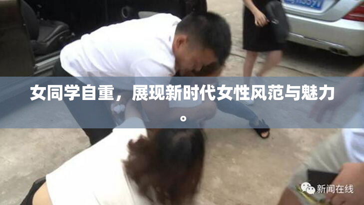 女同学自重，展现新时代女性风范与魅力。