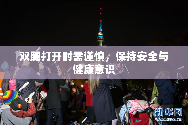 双腿打开时需谨慎，保持安全与健康意识