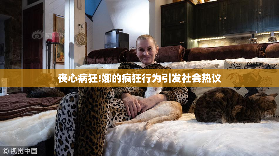 丧心病狂!娜的疯狂行为引发社会热议