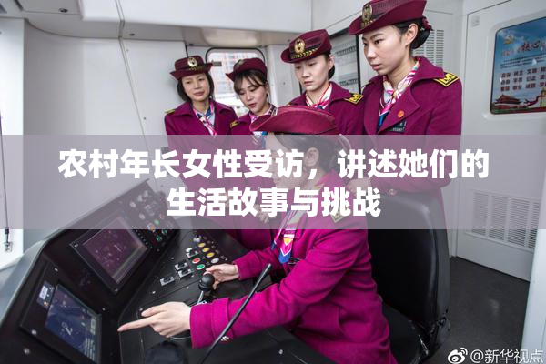 农村年长女性受访，讲述她们的生活故事与挑战