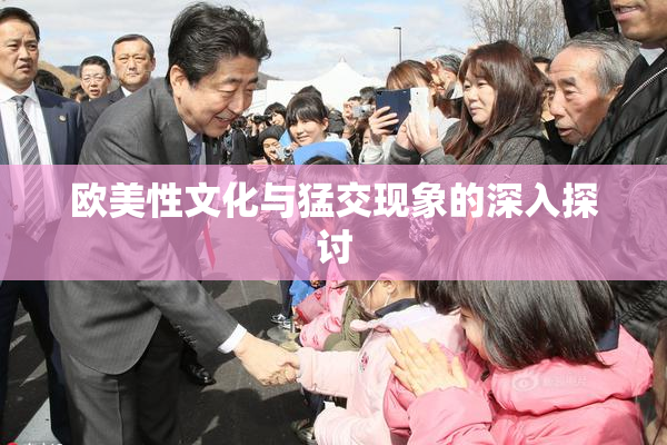 欧美性文化与猛交现象的深入探讨