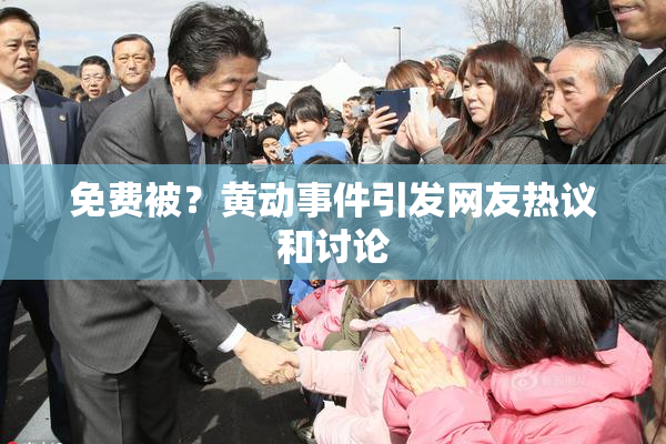 免费被？黄动事件引发网友热议和讨论