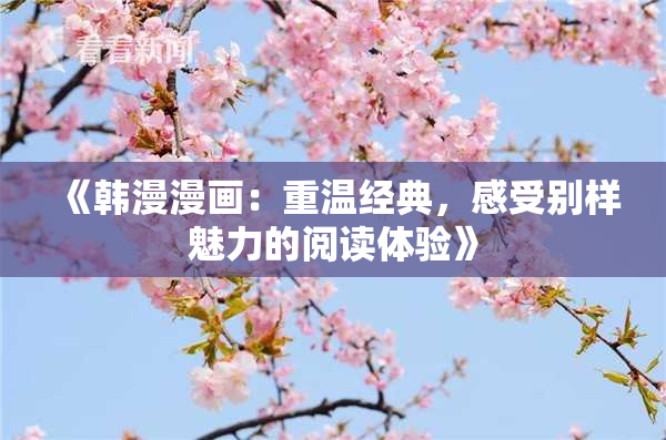 《韩漫漫画：重温经典，感受别样魅力的阅读体验》