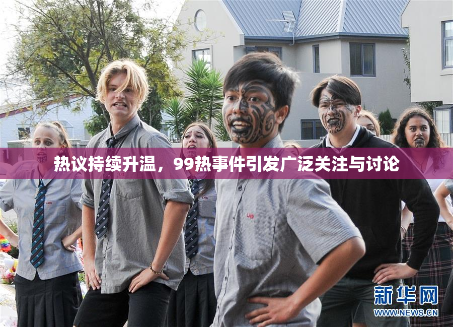 热议持续升温，99热事件引发广泛关注与讨论