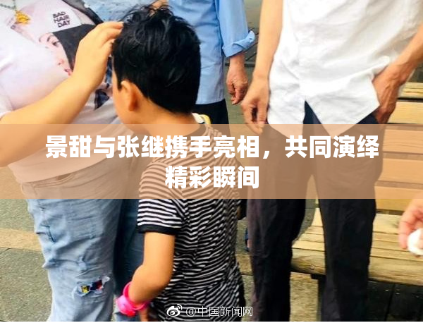 景甜与张继携手亮相，共同演绎精彩瞬间