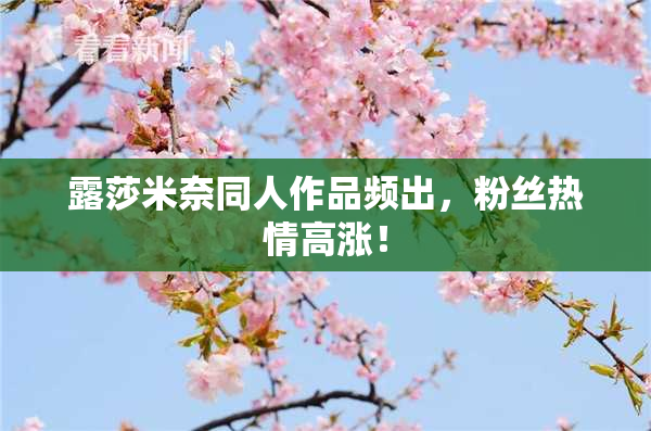 露莎米奈同人作品频出，粉丝热情高涨！