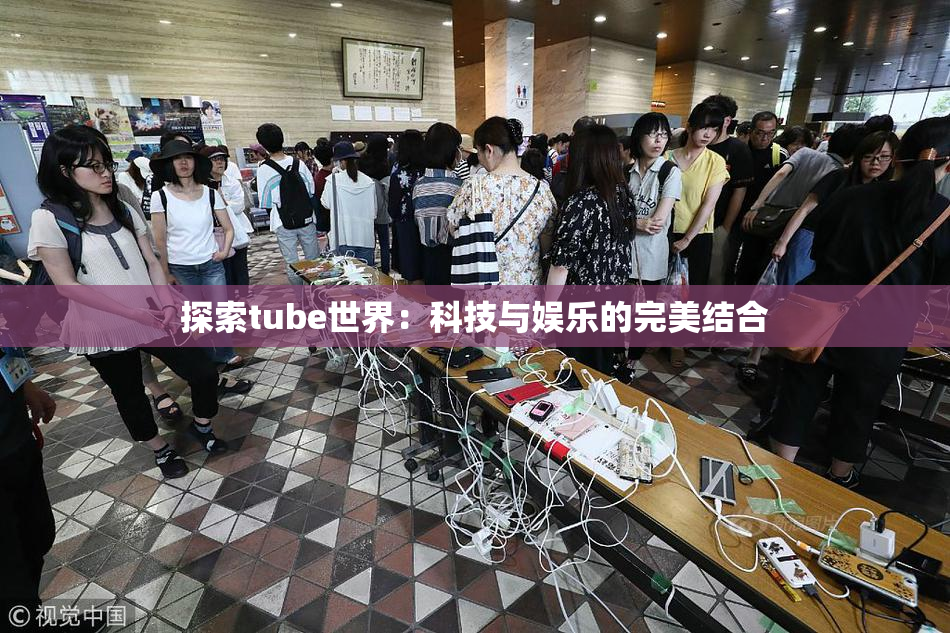 探索tube世界：科技与娱乐的完美结合