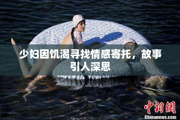 少妇因饥渴寻找情感寄托，故事引人深思