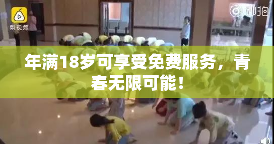 年满18岁可享受免费服务，青春无限可能！