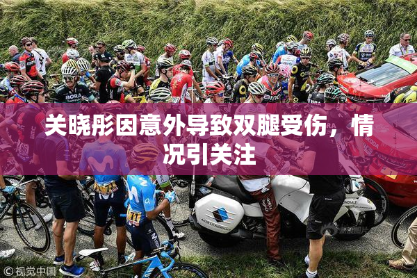 关晓彤因意外导致双腿受伤，情况引关注