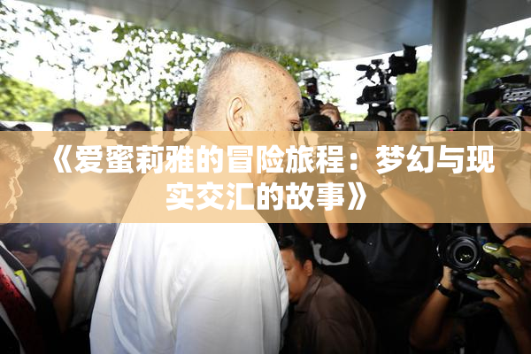 《爱蜜莉雅的冒险旅程：梦幻与现实交汇的故事》