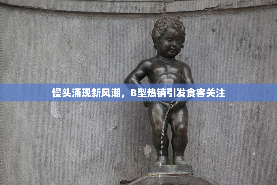 馒头涌现新风潮，B型热销引发食客关注