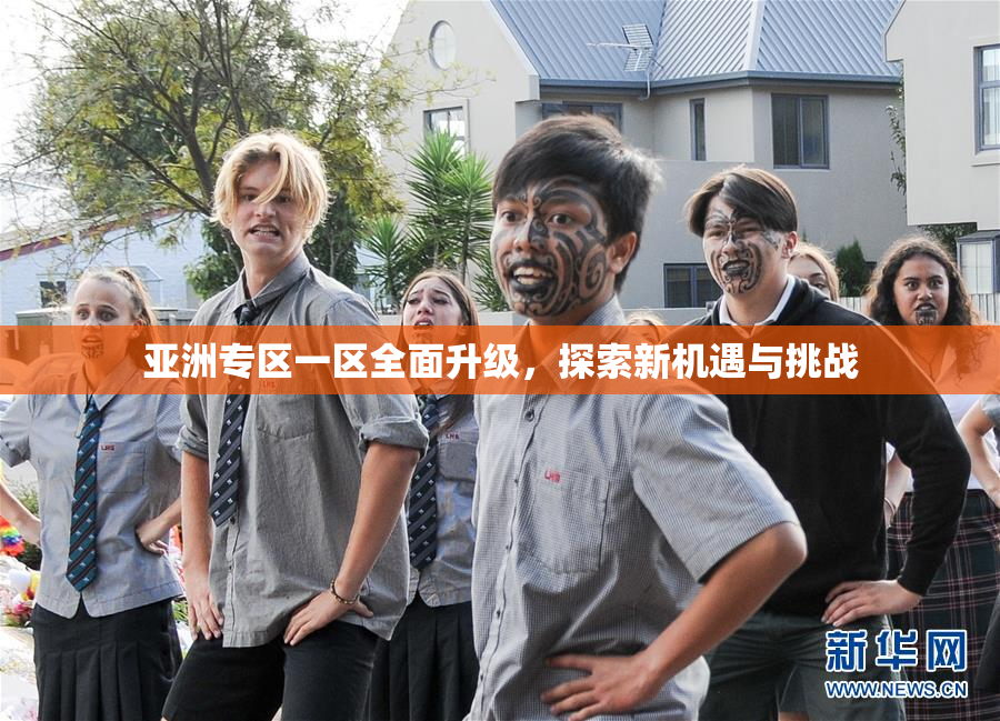 亚洲专区一区全面升级，探索新机遇与挑战