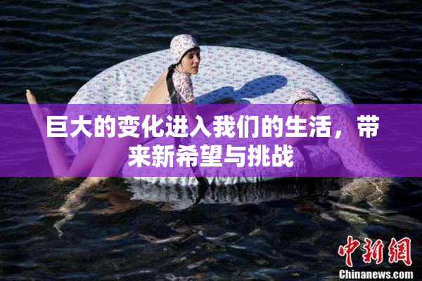 巨大的变化进入我们的生活，带来新希望与挑战