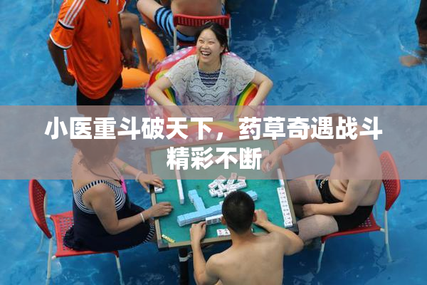 小医重斗破天下，药草奇遇战斗精彩不断