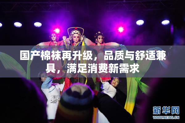 国产棉袜再升级，品质与舒适兼具，满足消费新需求