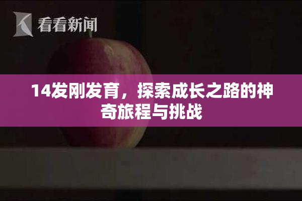 14发刚发育，探索成长之路的神奇旅程与挑战