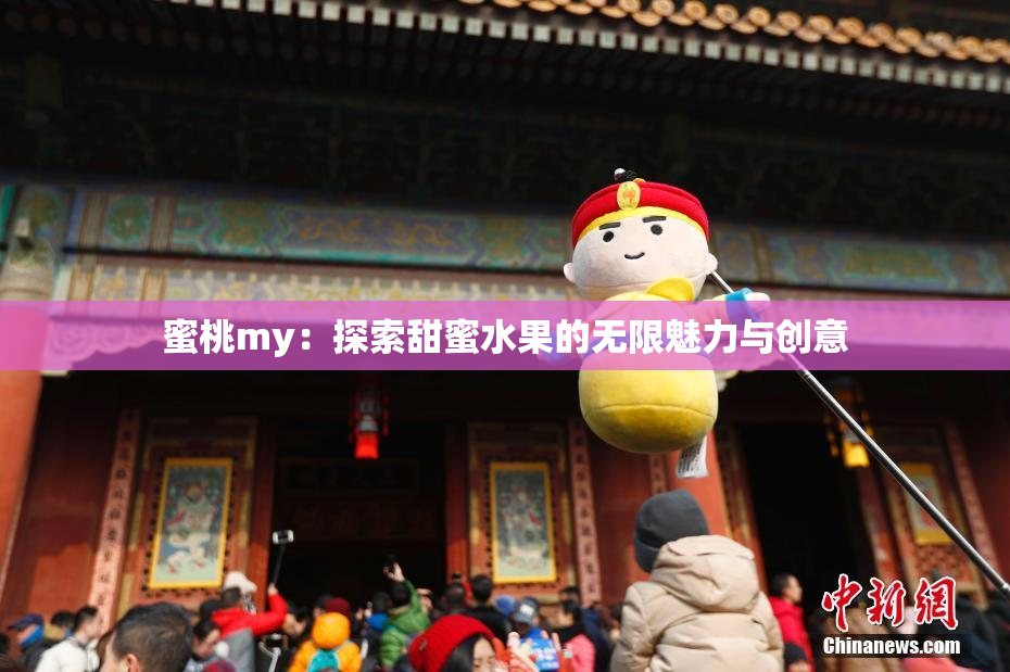 蜜桃my：探索甜蜜水果的无限魅力与创意