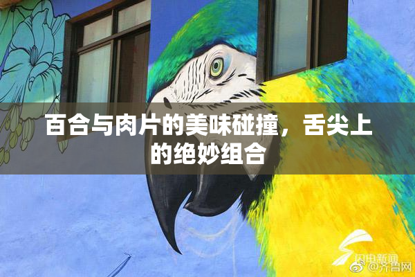 百合与肉片的美味碰撞，舌尖上的绝妙组合