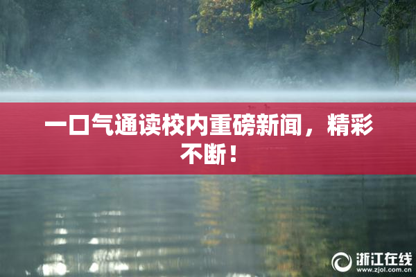一口气通读校内重磅新闻，精彩不断！