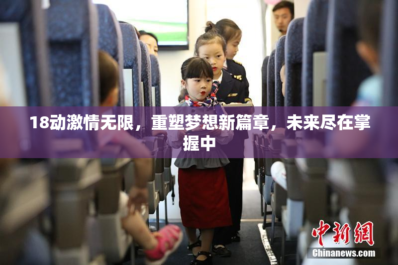 18动激情无限，重塑梦想新篇章，未来尽在掌握中