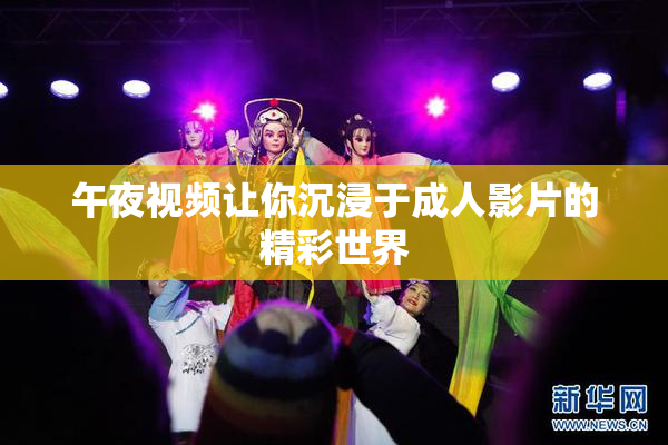 午夜视频让你沉浸于成人影片的精彩世界