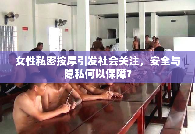 女性私密按摩引发社会关注，安全与隐私何以保障？