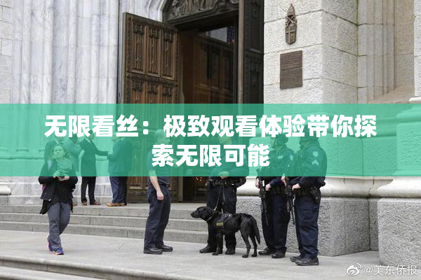 无限看丝：极致观看体验带你探索无限可能