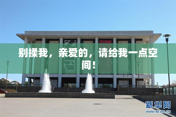 别揉我，亲爱的，请给我一点空间！