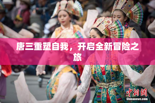 唐三重塑自我，开启全新冒险之旅
