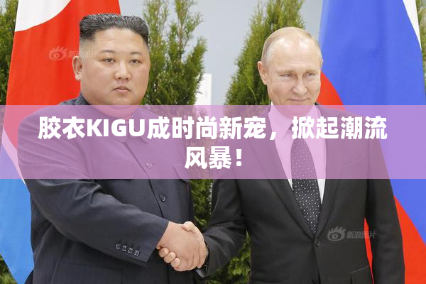胶衣KIGU成时尚新宠，掀起潮流风暴！