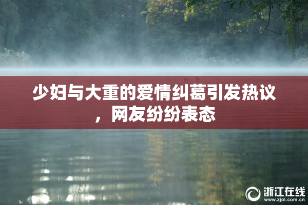 少妇与大重的爱情纠葛引发热议，网友纷纷表态