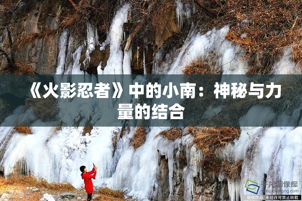《火影忍者》中的小南：神秘与力量的结合