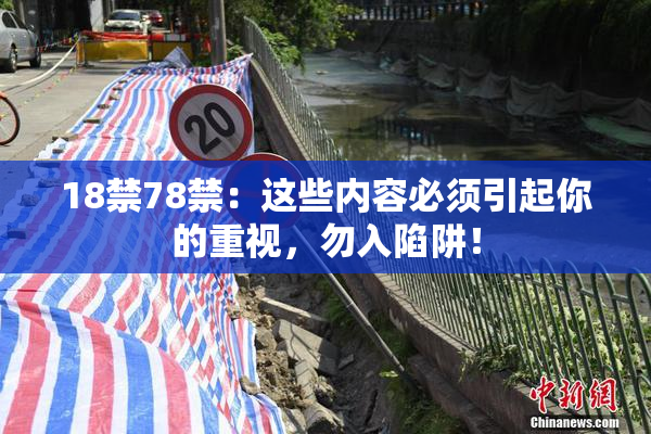 18禁78禁：这些内容必须引起你的重视，勿入陷阱！