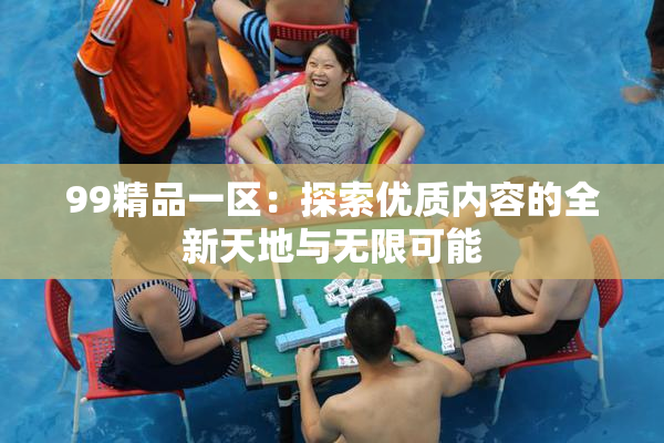 99精品一区：探索优质内容的全新天地与无限可能
